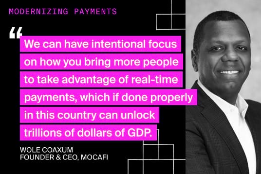 Image of Wole Coaxum foudner & CEO of MOCAFI - quote on image states "We can have intentional focus on how you bring more people to take advantage of real-time payments, which if done properly in this country can unlock trillions of dollars of GDP".